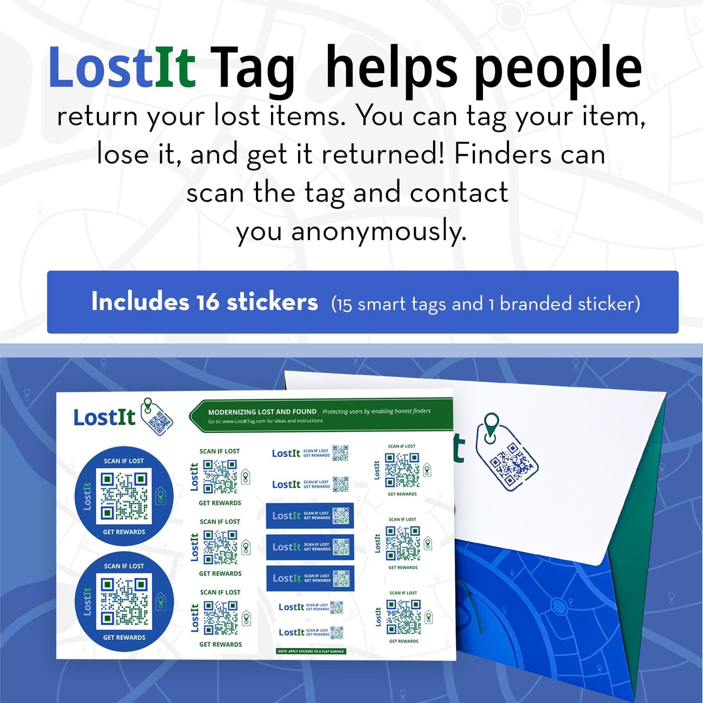 LostIt Tag helps people who find your lost items, to return your lost items to you. You can tag your item, lost it, and get it returned! Finders can scan the tag and contact you anonymously. Finders do not need the app in order to scan your item. Each sticker page includes 16 stickers.